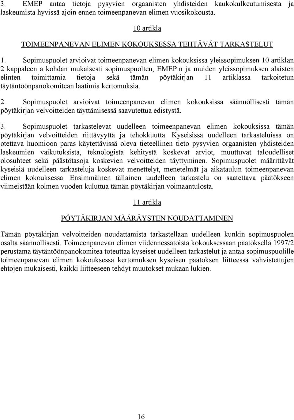 Sopimuspuolet arvioivat toimeenpanevan elimen kokouksissa yleissopimuksen 10 artiklan 2 kappaleen a kohdan mukaisesti sopimuspuolten, EMEP:n ja muiden yleissopimuksen alaisten elinten toimittamia