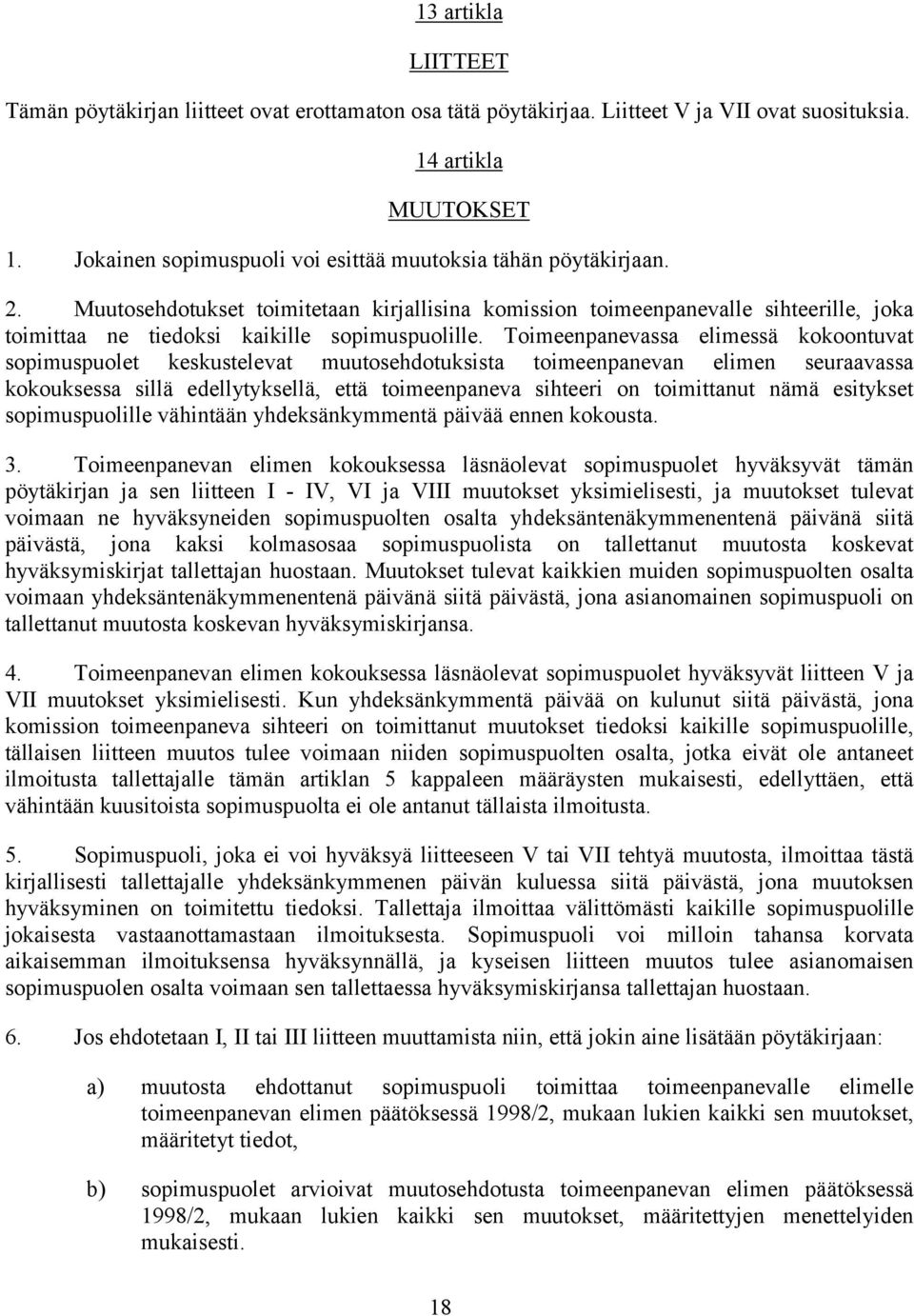 Muutosehdotukset toimitetaan kirjallisina komission toimeenpanevalle sihteerille, joka toimittaa ne tiedoksi kaikille sopimuspuolille.