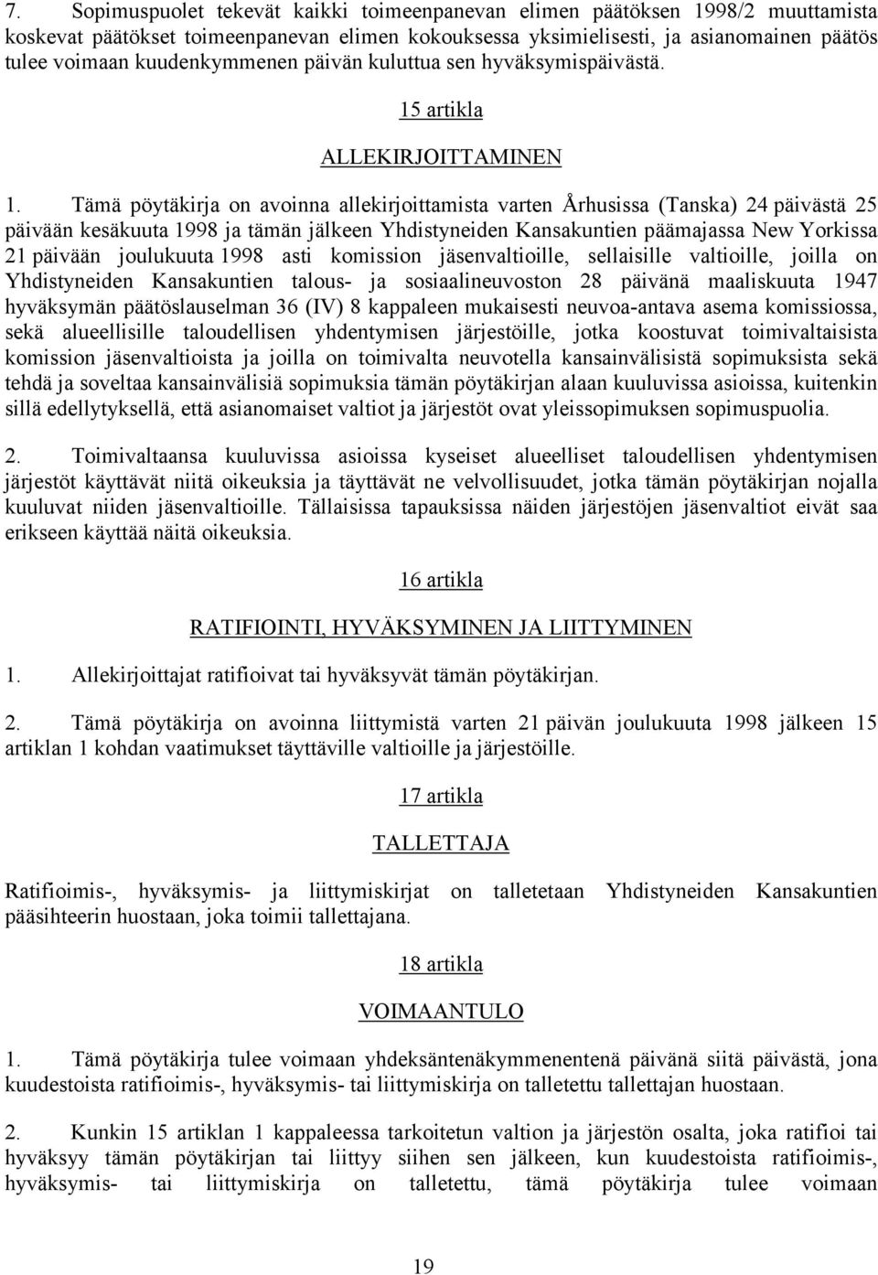 Tämä pöytäkirja on avoinna allekirjoittamista varten Århusissa (Tanska) 24 päivästä 25 päivään kesäkuuta 1998 ja tämän jälkeen Yhdistyneiden Kansakuntien päämajassa New Yorkissa 21 päivään joulukuuta