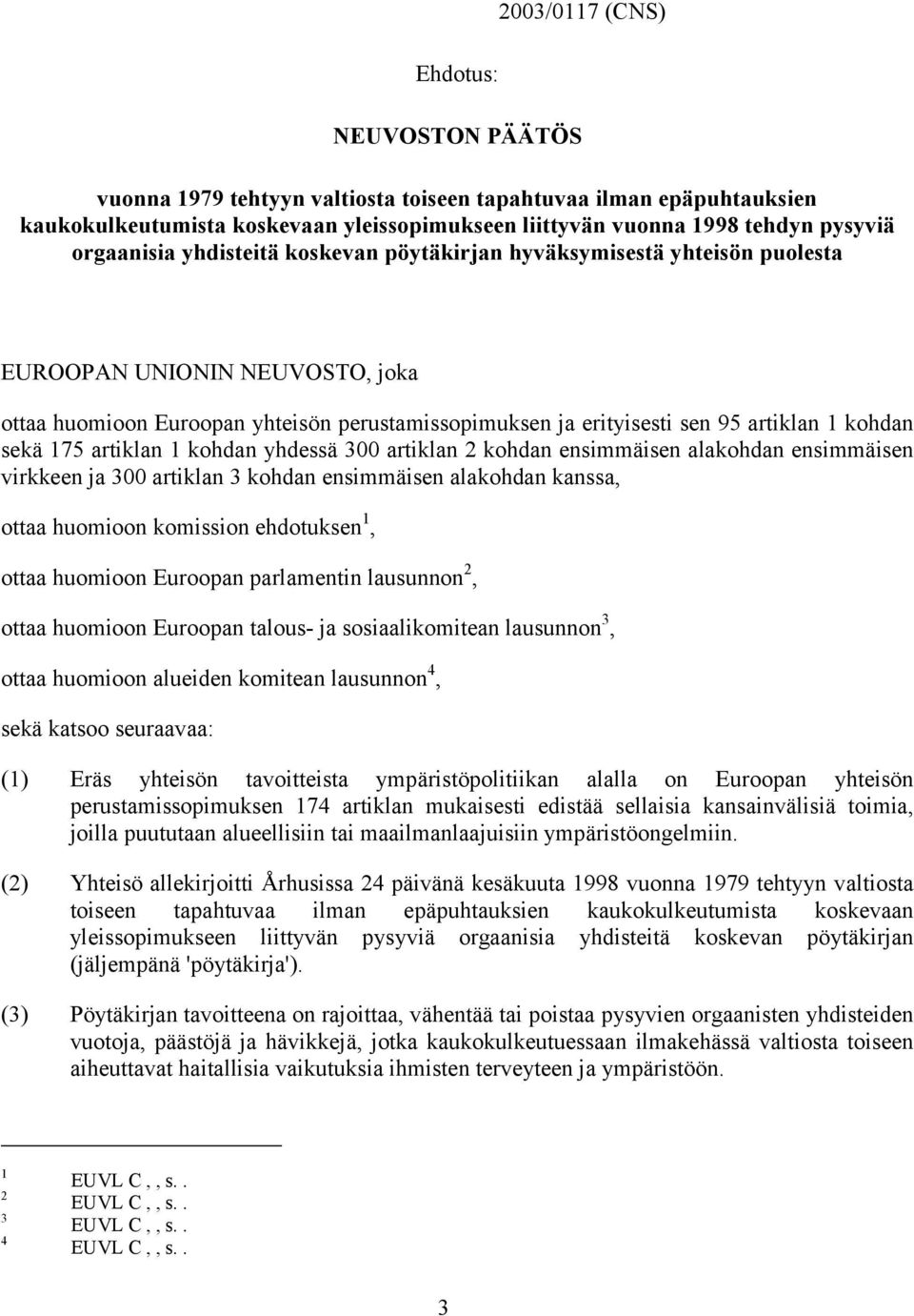 kohdan sekä 175 artiklan 1 kohdan yhdessä 300 artiklan 2 kohdan ensimmäisen alakohdan ensimmäisen virkkeen ja 300 artiklan 3 kohdan ensimmäisen alakohdan kanssa, ottaa huomioon komission ehdotuksen