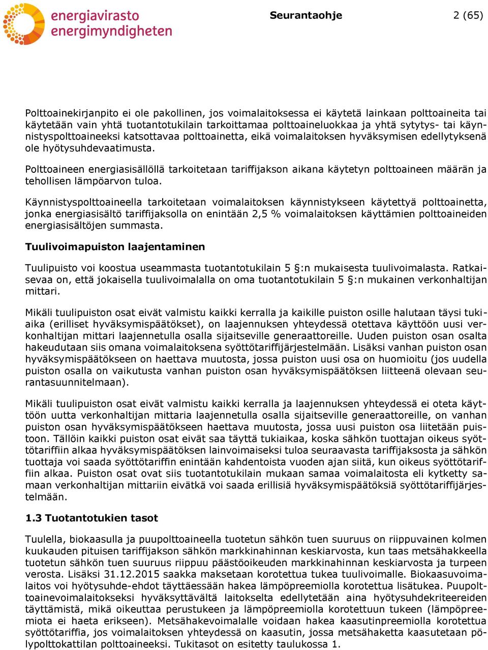 Polttoaineen energiasisällöllä tarkoitetaan tariffijakson aikana käytetyn polttoaineen määrän ja tehollisen lämpöarvon tuloa.