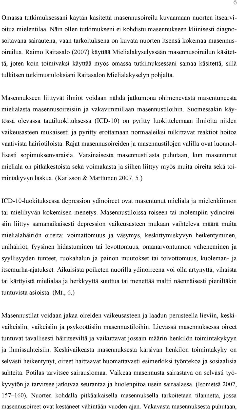 Raimo Raitasalo (2007) käyttää Mielialakyselyssään masennusoireilun käsitettä, joten koin toimivaksi käyttää myös omassa tutkimuksessani samaa käsitettä, sillä tulkitsen tutkimustuloksiani Raitasalon