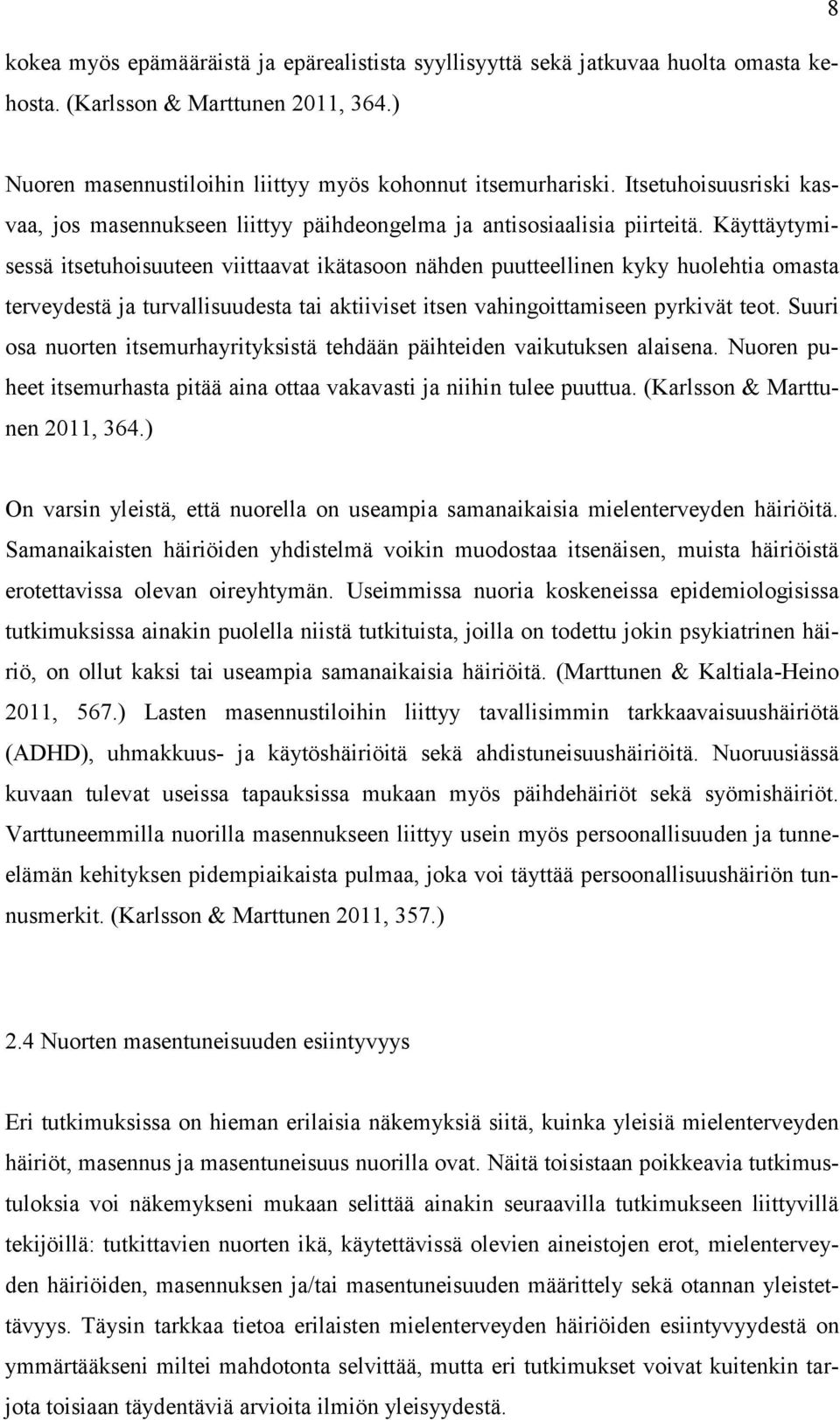 Käyttäytymisessä itsetuhoisuuteen viittaavat ikätasoon nähden puutteellinen kyky huolehtia omasta terveydestä ja turvallisuudesta tai aktiiviset itsen vahingoittamiseen pyrkivät teot.