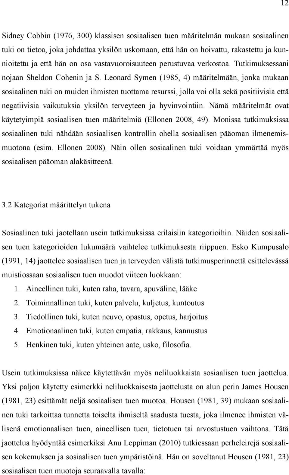 Leonard Symen (1985, 4) määritelmään, jonka mukaan sosiaalinen tuki on muiden ihmisten tuottama resurssi, jolla voi olla sekä positiivisia että negatiivisia vaikutuksia yksilön terveyteen ja