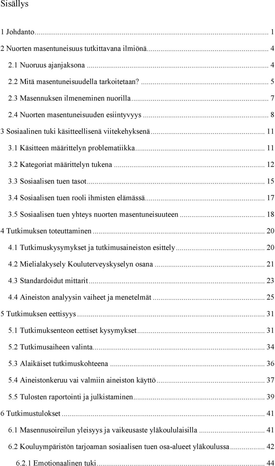 3 Sosiaalisen tuen tasot... 15 3.4 Sosiaalisen tuen rooli ihmisten elämässä... 17 3.5 Sosiaalisen tuen yhteys nuorten masentuneisuuteen... 18 4 Tutkimuksen toteuttaminen... 20 4.