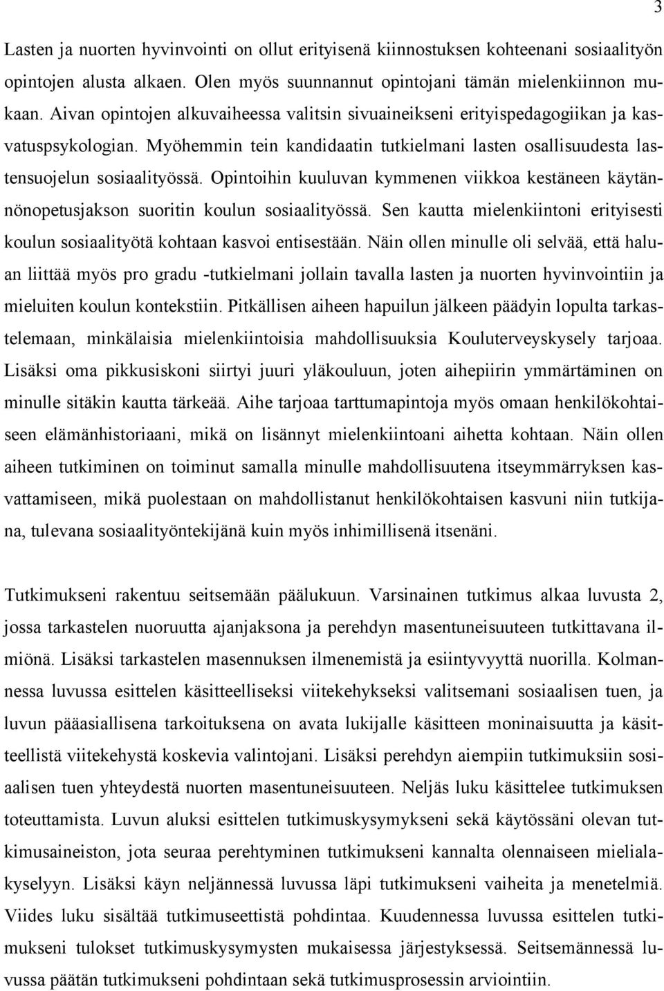 Opintoihin kuuluvan kymmenen viikkoa kestäneen käytännönopetusjakson suoritin koulun sosiaalityössä. Sen kautta mielenkiintoni erityisesti koulun sosiaalityötä kohtaan kasvoi entisestään.