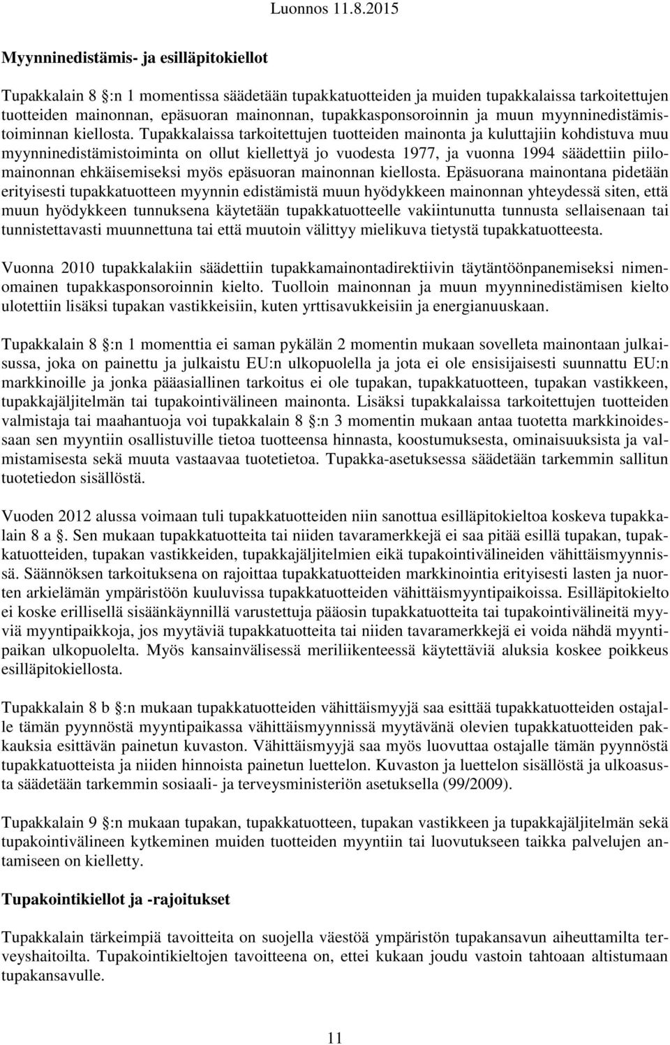 Tupakkalaissa tarkoitettujen tuotteiden mainonta ja kuluttajiin kohdistuva muu myynninedistämistoiminta on ollut kiellettyä jo vuodesta 1977, ja vuonna 1994 säädettiin piilomainonnan ehkäisemiseksi