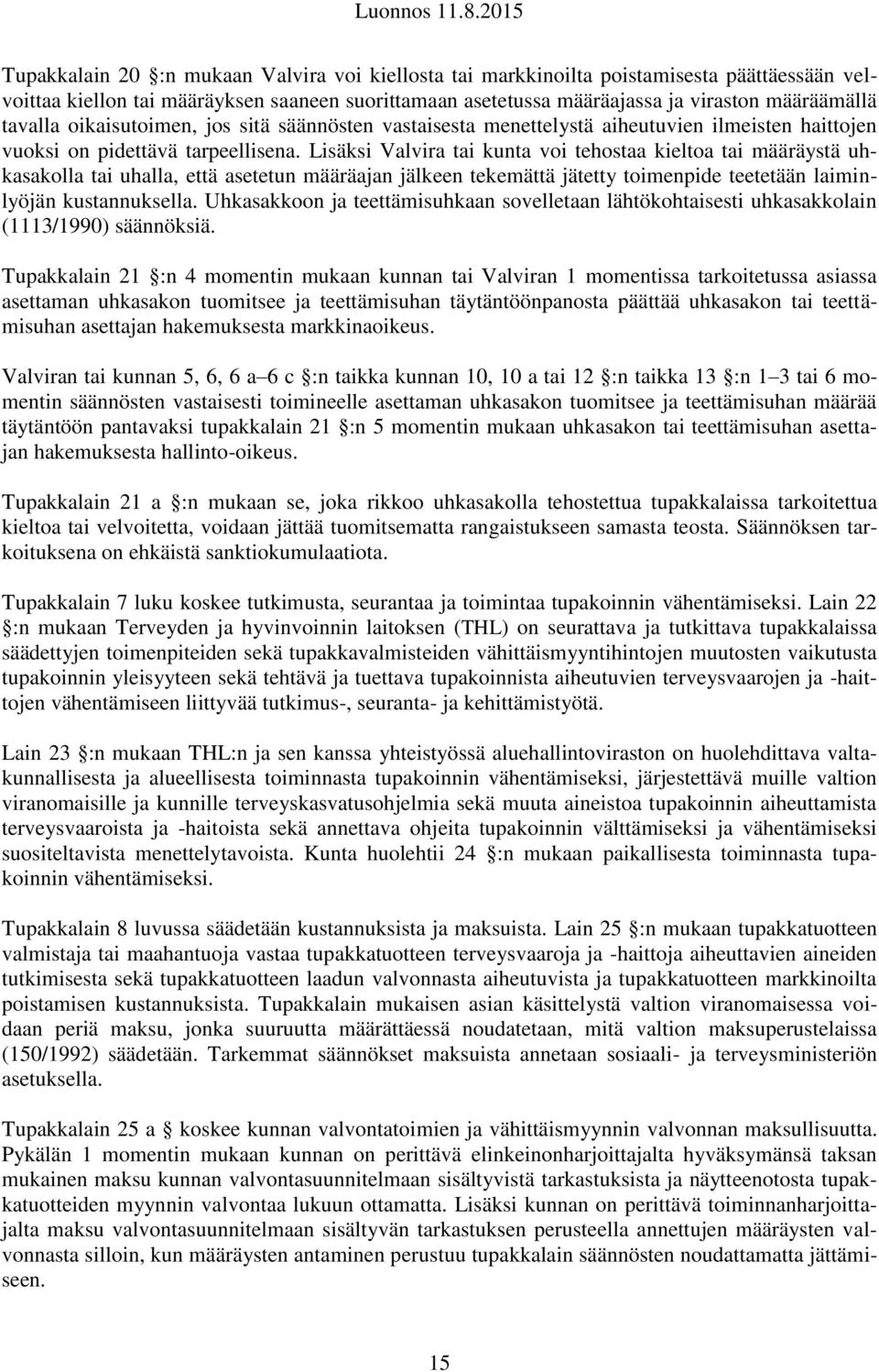 Lisäksi Valvira tai kunta voi tehostaa kieltoa tai määräystä uhkasakolla tai uhalla, että asetetun määräajan jälkeen tekemättä jätetty toimenpide teetetään laiminlyöjän kustannuksella.