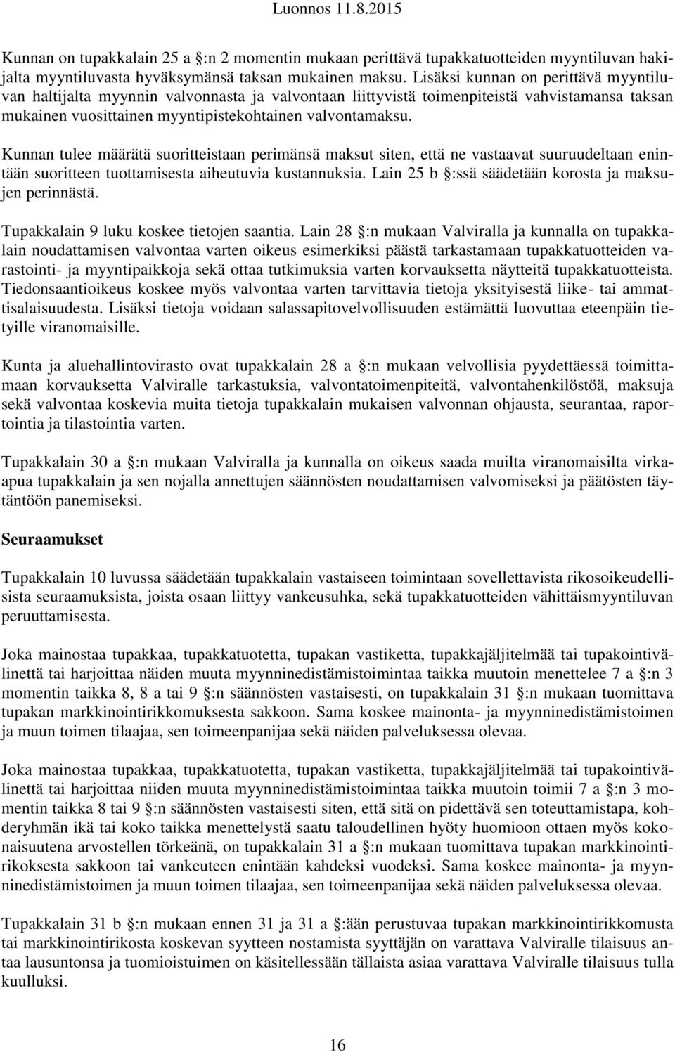 Kunnan tulee määrätä suoritteistaan perimänsä maksut siten, että ne vastaavat suuruudeltaan enintään suoritteen tuottamisesta aiheutuvia kustannuksia.