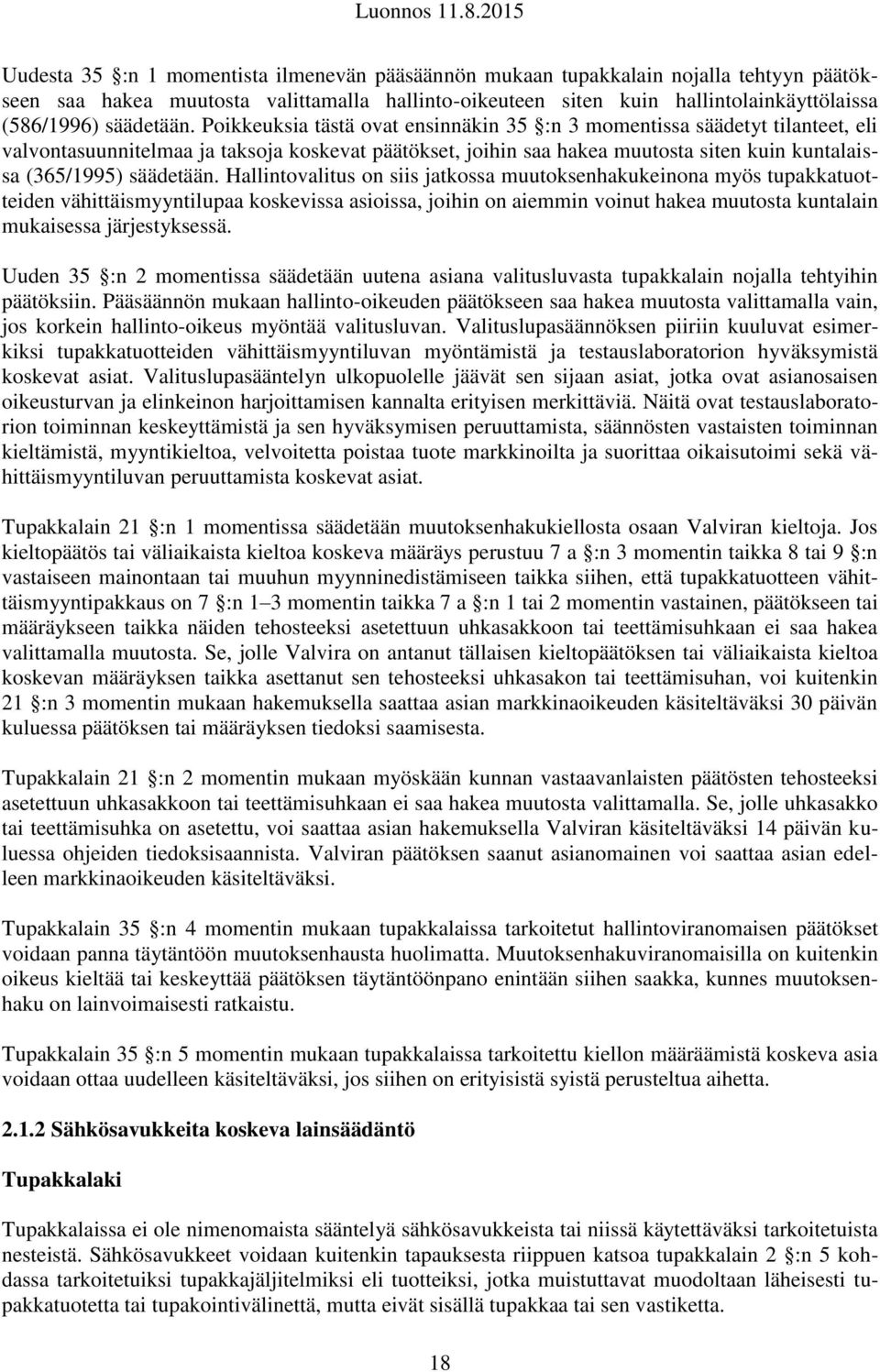 Poikkeuksia tästä ovat ensinnäkin 35 :n 3 momentissa säädetyt tilanteet, eli valvontasuunnitelmaa ja taksoja koskevat päätökset, joihin saa hakea muutosta siten kuin kuntalaissa (365/1995) 