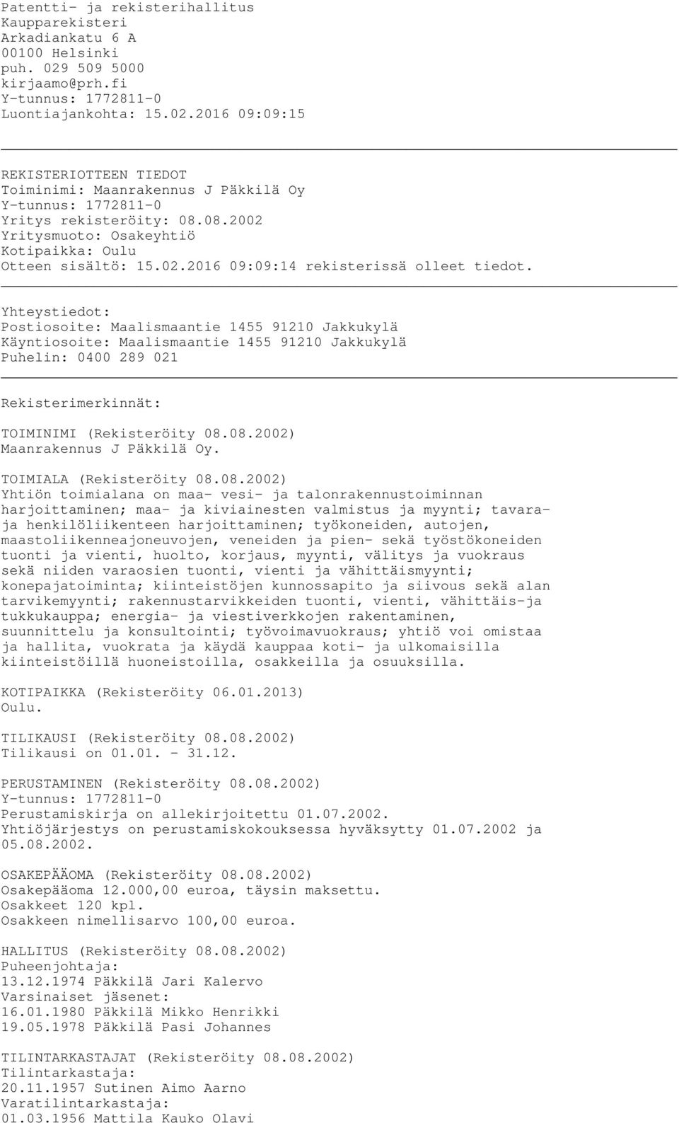 08.2002 Yritysmuoto: Osakeyhtiö Kotipaikka: Oulu Otteen sisältö: 15.02.2016 09:09:14 rekisterissä olleet tiedot.