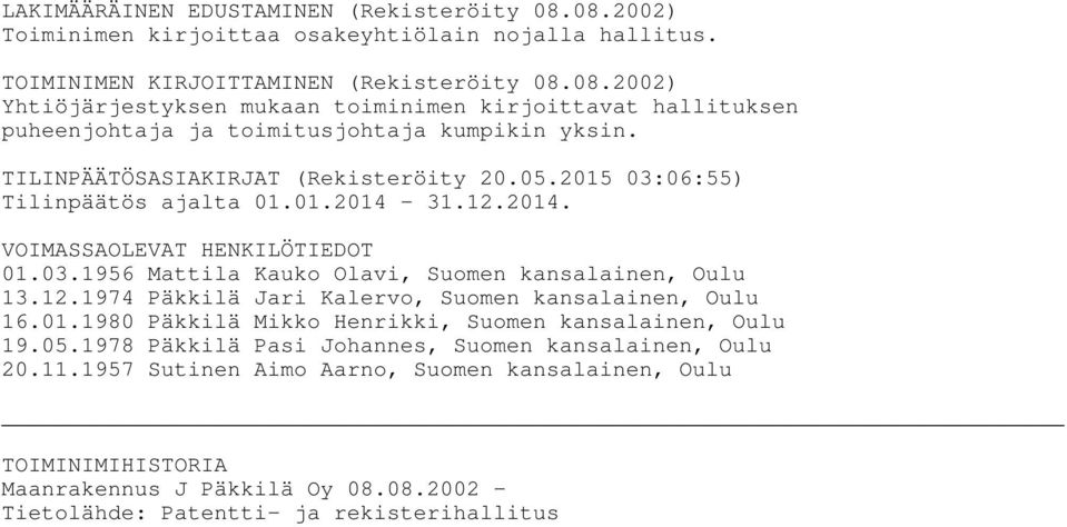 01.1980 Päkkilä Mikko Henrikki, Suomen kansalainen, Oulu 19.05.1978 Päkkilä Pasi Johannes, Suomen kansalainen, Oulu 20.11.