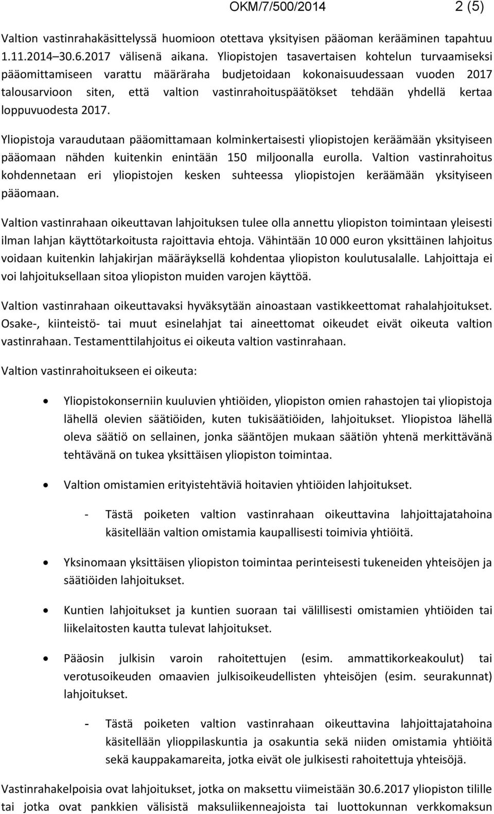 yhdellä kertaa loppuvuodesta 2017. Yliopistoja varaudutaan pääomittamaan kolminkertaisesti yliopistojen keräämään yksityiseen pääomaan nähden kuitenkin enintään 150 miljoonalla eurolla.