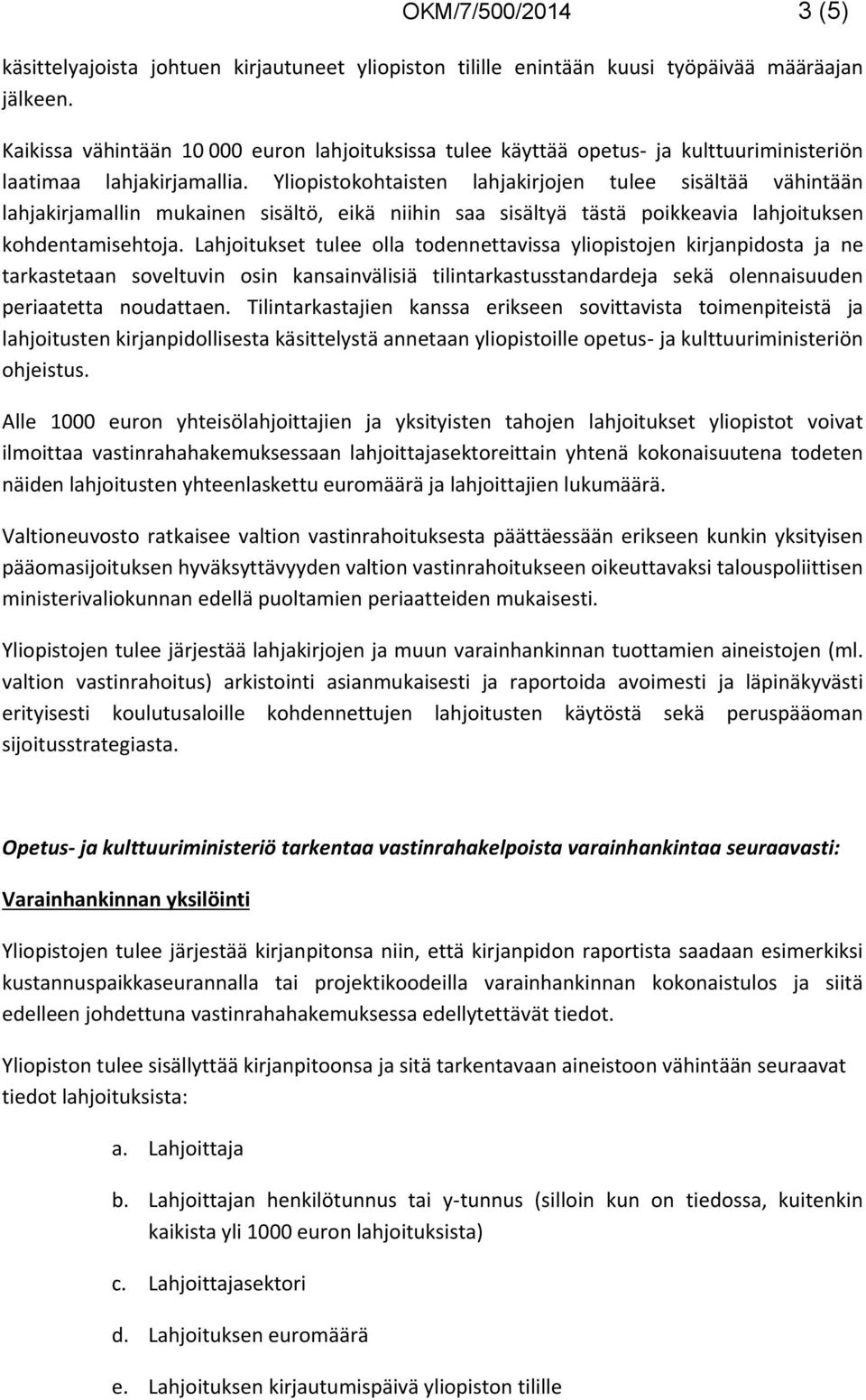 Yliopistokohtaisten lahjakirjojen tulee sisältää vähintään lahjakirjamallin mukainen sisältö, eikä niihin saa sisältyä tästä poikkeavia lahjoituksen kohdentamisehtoja.