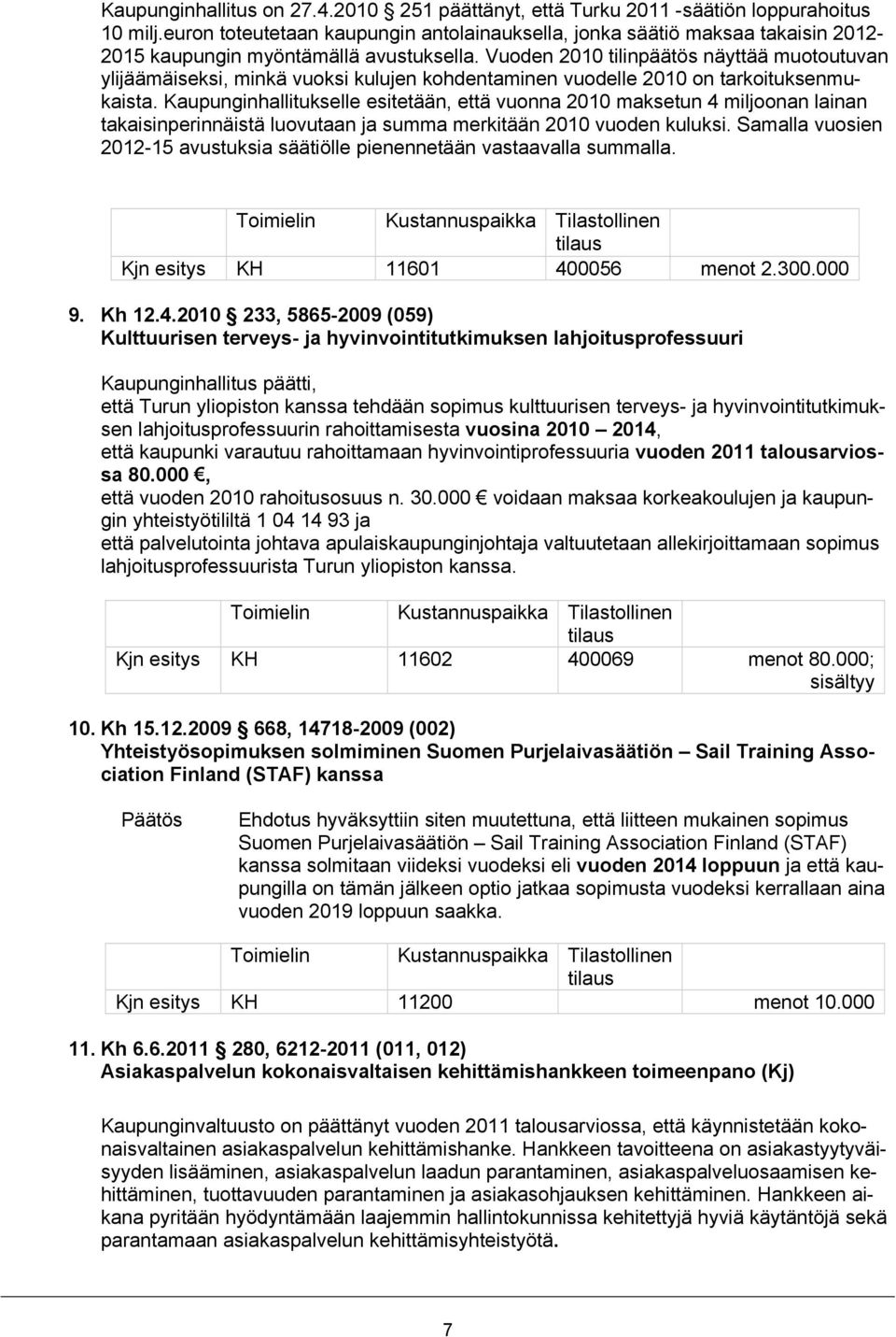 Vuoden 2010 tilinpäätös näyttää muotoutuvan ylijäämäiseksi, minkä vuoksi kulujen kohdentaminen vuodelle 2010 on tarkoituksenmukaista.