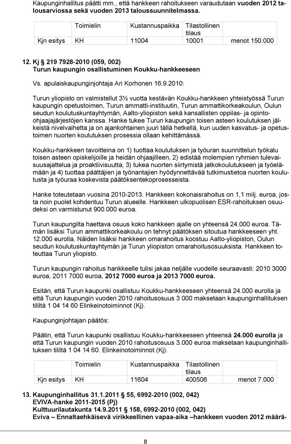 7928-2010 (059, 002) Turun kaupungin osallistuminen Koukku-hankkeeseen Vs. apulaiskaupunginjohtaja Ari Korhonen 16.9.2010: Turun yliopisto on valmistellut 3½ vuotta kestävän Koukku-hankkeen