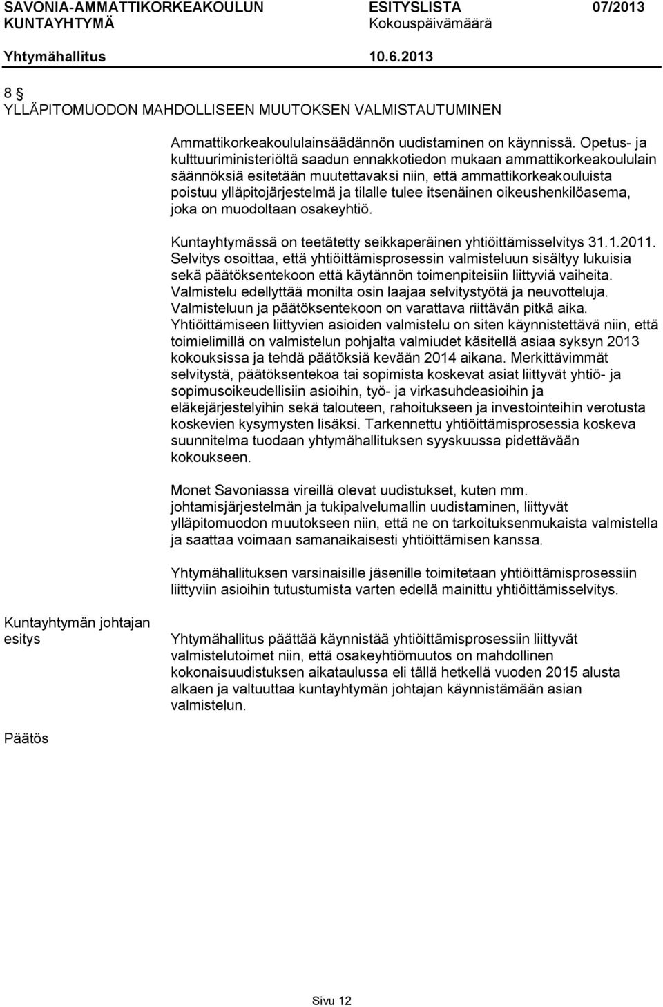 itsenäinen oikeushenkilöasema, joka on muodoltaan osakeyhtiö. Kuntayhtymässä on teetätetty seikkaperäinen yhtiöittämisselvitys 31.1.2011.