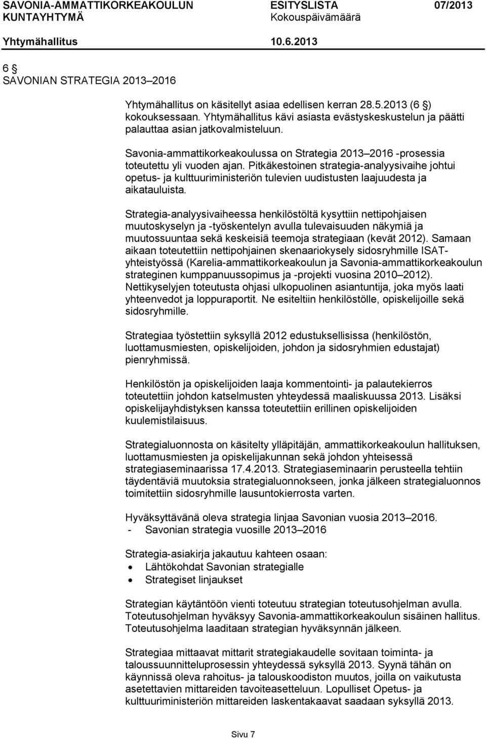 Pitkäkestoinen strategia-analyysivaihe johtui opetus- ja kulttuuriministeriön tulevien uudistusten laajuudesta ja aikatauluista.