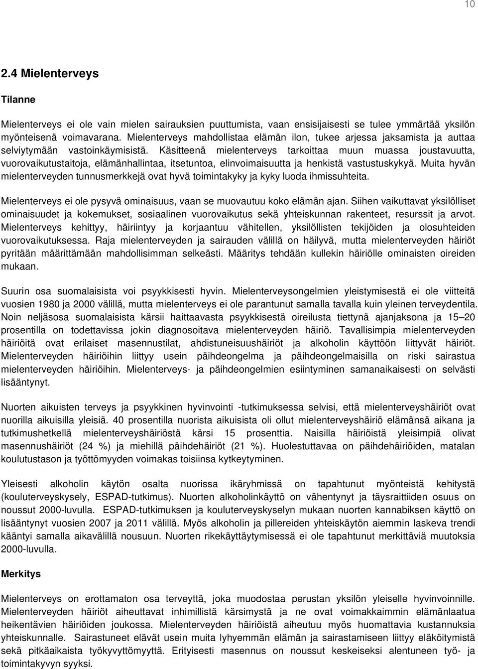 Käsitteenä mielenterveys tarkoittaa muun muassa joustavuutta, vuorovaikutustaitoja, elämänhallintaa, itsetuntoa, elinvoimaisuutta ja henkistä vastustuskykyä.