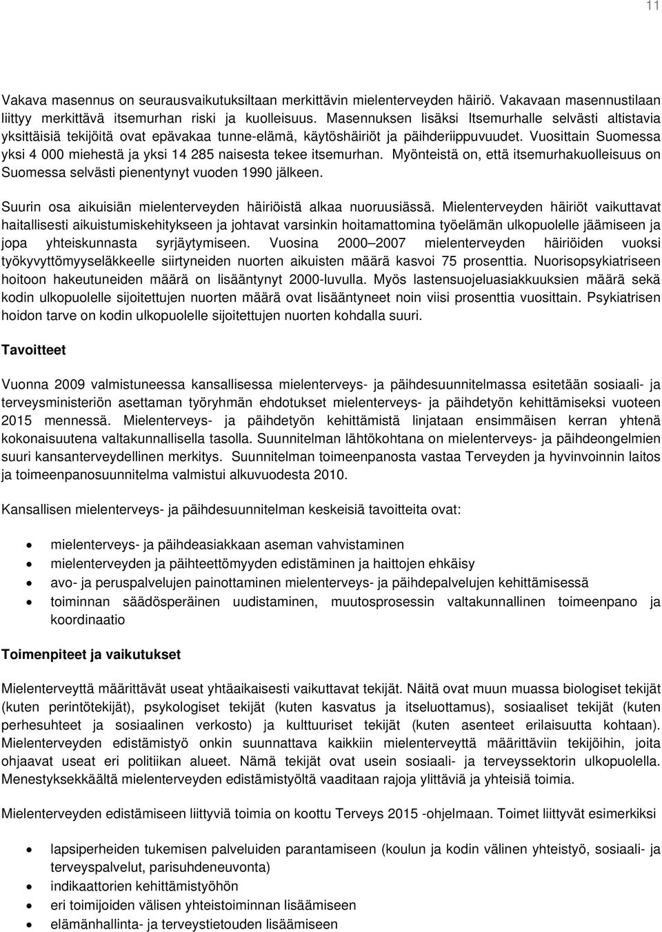 Vuosittain Suomessa yksi 4 000 miehestä ja yksi 14 285 naisesta tekee itsemurhan. Myönteistä on, että itsemurhakuolleisuus on Suomessa selvästi pienentynyt vuoden 1990 jälkeen.