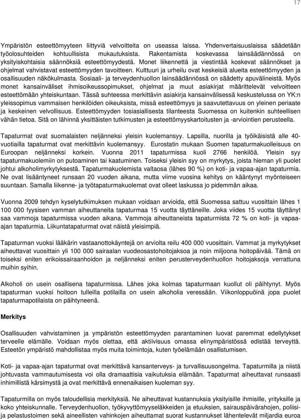 Kulttuuri ja urheilu ovat keskeisiä alueita esteettömyyden ja osallisuuden näkökulmasta. Sosiaali- ja terveydenhuollon lainsäädännössä on säädetty apuvälineistä.