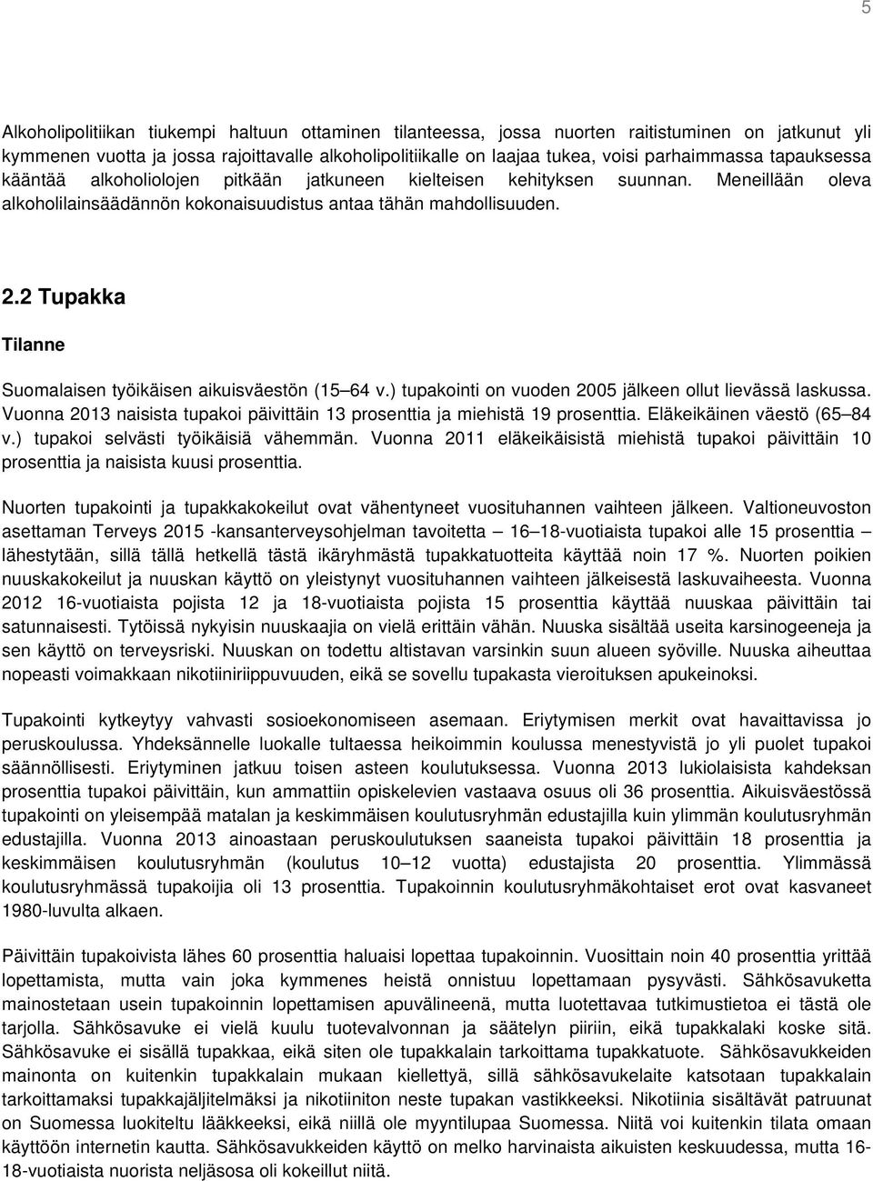 2 Tupakka Tilanne Suomalaisen työikäisen aikuisväestön (15 64 v.) tupakointi on vuoden 2005 jälkeen ollut lievässä laskussa.