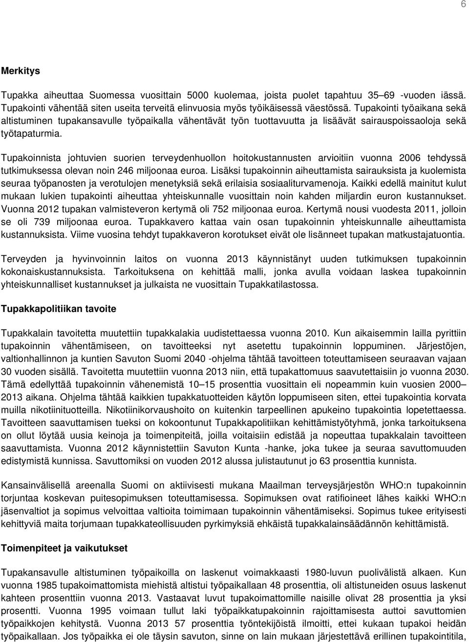 Tupakoinnista johtuvien suorien terveydenhuollon hoitokustannusten arvioitiin vuonna 2006 tehdyssä tutkimuksessa olevan noin 246 miljoonaa euroa.