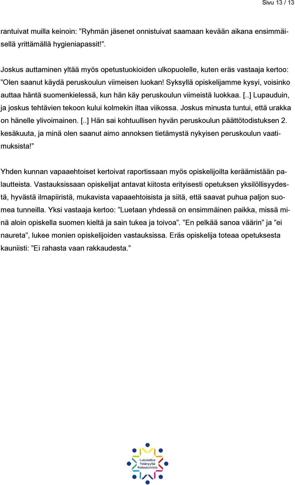 Syksyllä opiskelijamme kysyi, voisinko auttaa häntä suomenkielessä, kun hän käy peruskoulun viimeistä luokkaa. [..] Lupauduin, ja joskus tehtävien tekoon kului kolmekin iltaa viikossa.