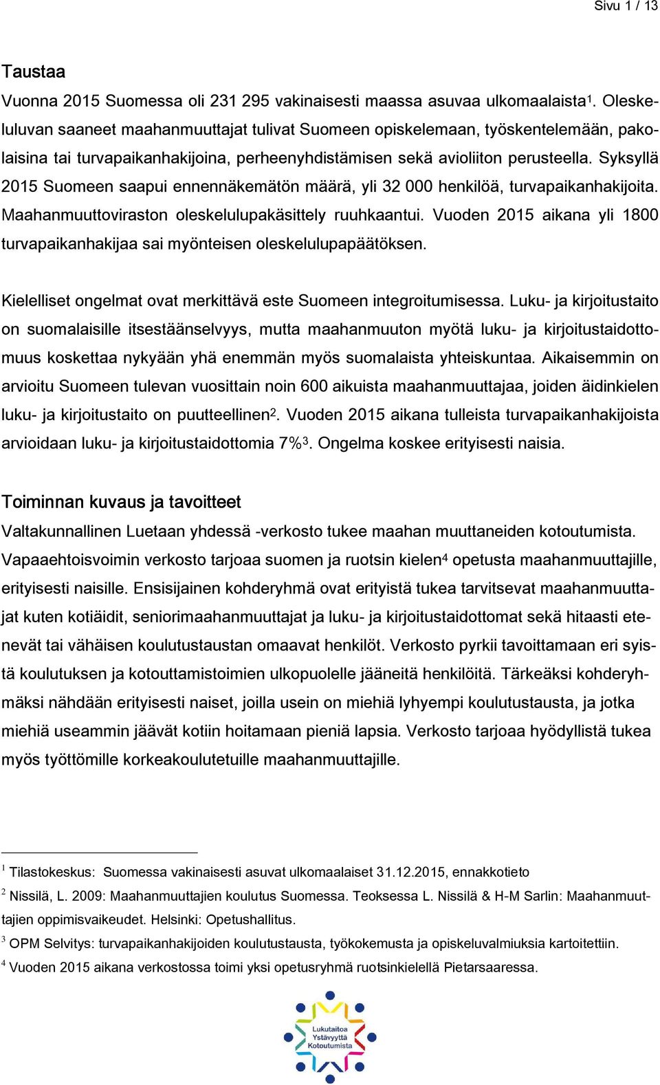 Syksyllä 2015 Suomeen saapui ennennäkemätön määrä, yli 32 000 henkilöä, turvapaikanhakijoita. Maahanmuuttoviraston oleskelulupakäsittely ruuhkaantui.