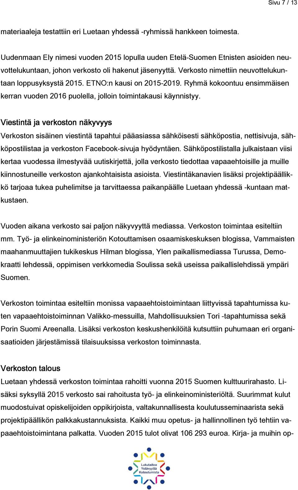 ETNO:n kausi on 2015-2019. Ryhmä kokoontuu ensimmäisen kerran vuoden 2016 puolella, jolloin toimintakausi käynnistyy.