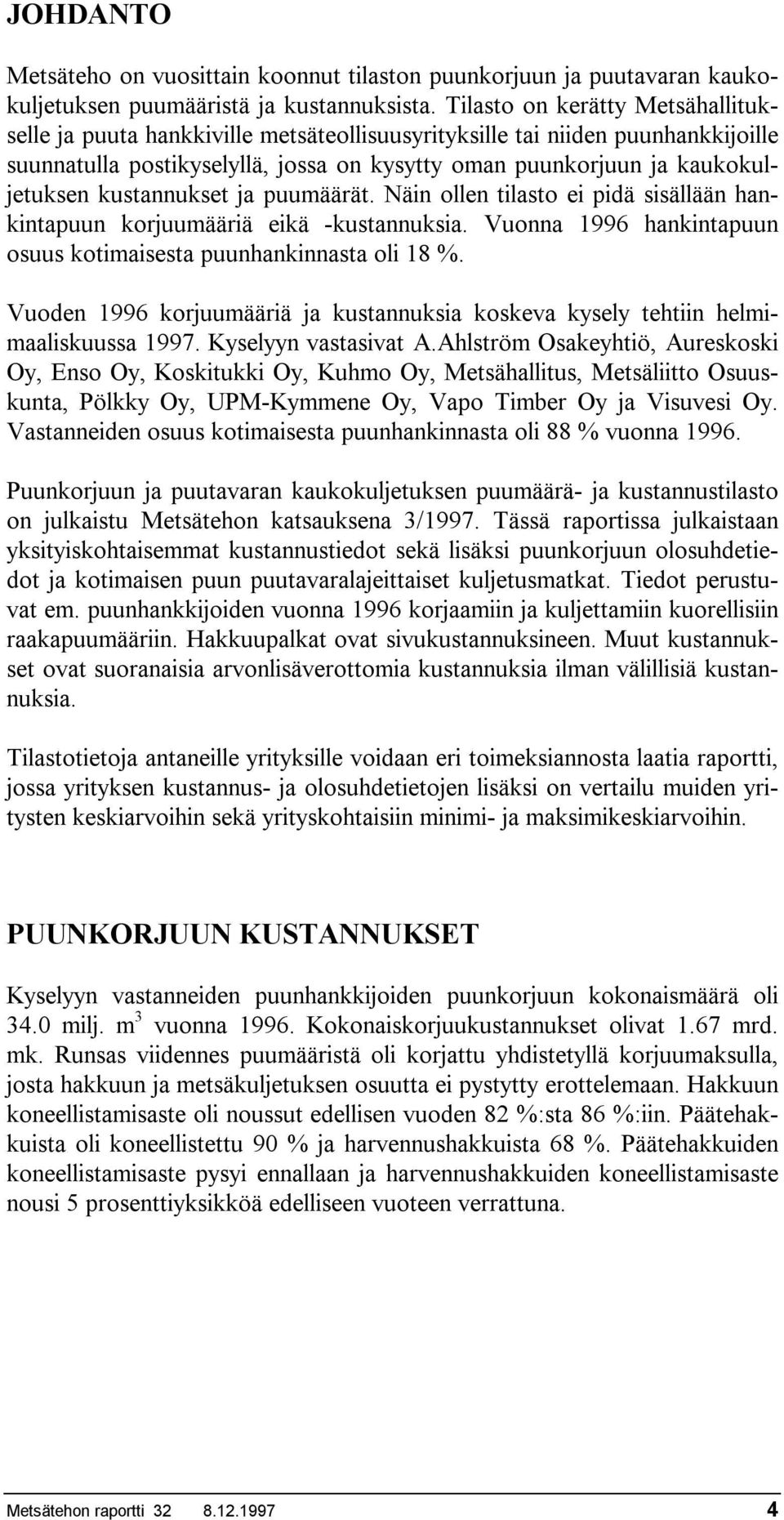 kustannukset ja puumäärät. Näin ollen tilasto ei pidä sisällään hankintapuun korjuumääriä eikä -kustannuksia. Vuonna 1996 hankintapuun osuus kotimaisesta puunhankinnasta oli 18 %.