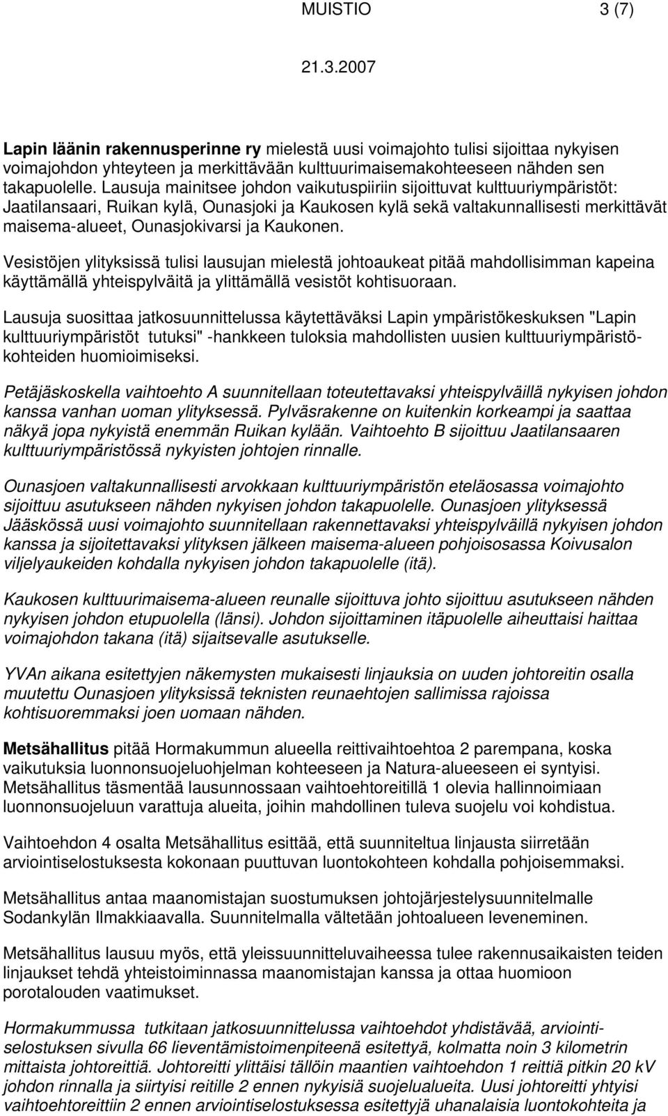 Kaukonen. Vesistöjen ylityksissä tulisi lausujan mielestä johtoaukeat pitää mahdollisimman kapeina käyttämällä yhteispylväitä ja ylittämällä vesistöt kohtisuoraan.