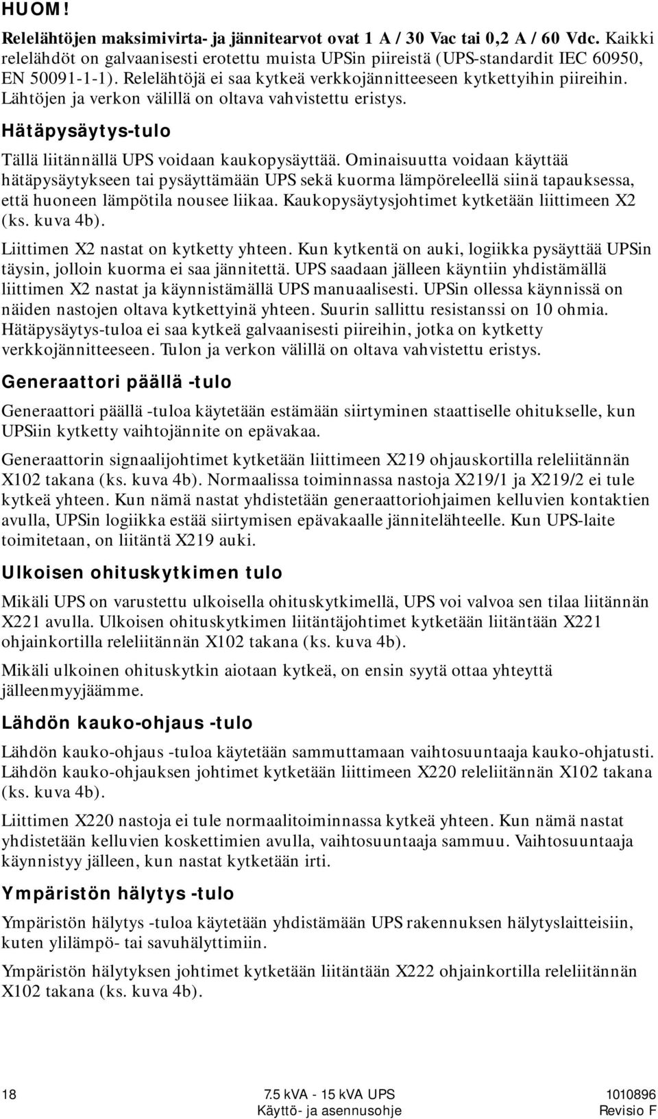 Ominaisuutta voidaan käyttää hätäpysäytykseen tai pysäyttämään UPS sekä kuorma lämpöreleellä siinä tapauksessa, että huoneen lämpötila nousee liikaa. Kaukopysäytysjohtimet kytketään liittimeen X2 (ks.