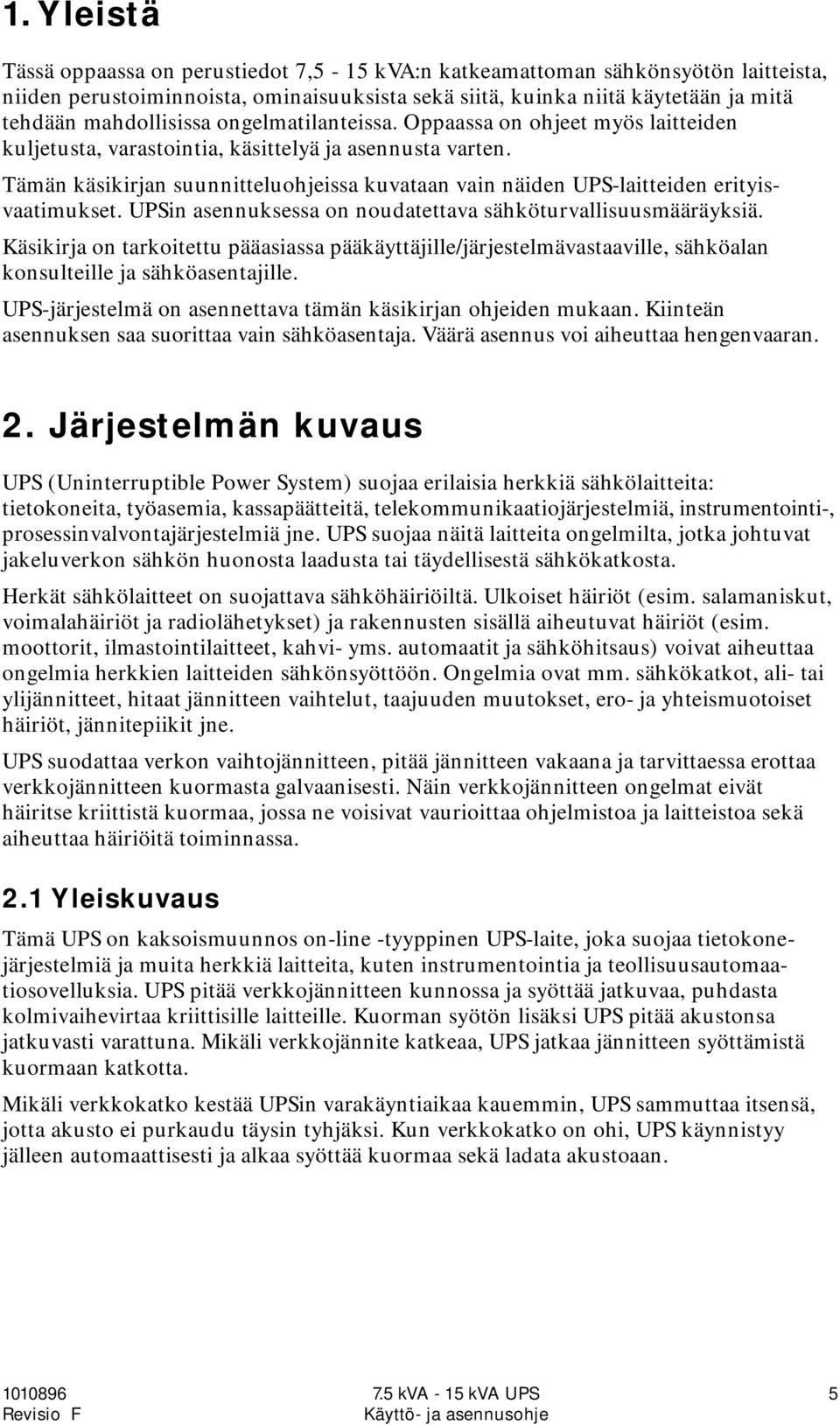 Tämän käsikirjan suunnitteluohjeissa kuvataan vain näiden UPS-laitteiden erityisvaatimukset. UPSin asennuksessa on noudatettava sähköturvallisuusmääräyksiä.