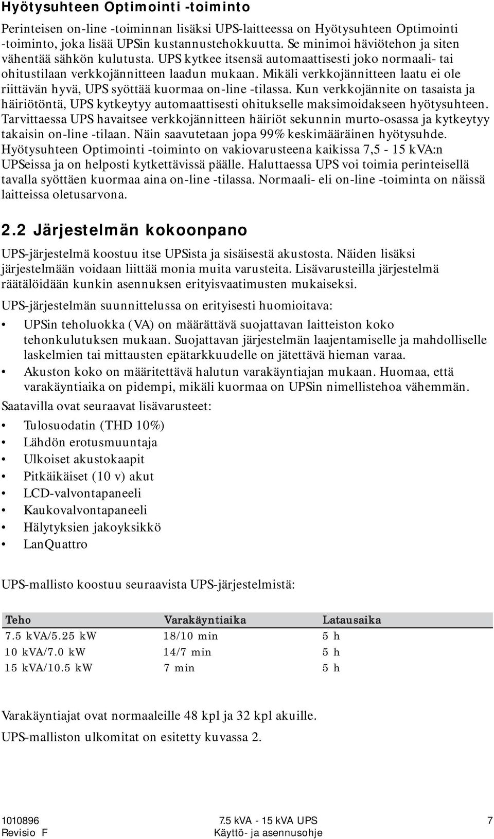 Mikäli verkkojännitteen laatu ei ole riittävän hyvä, UPS syöttää kuormaa on-line -tilassa.