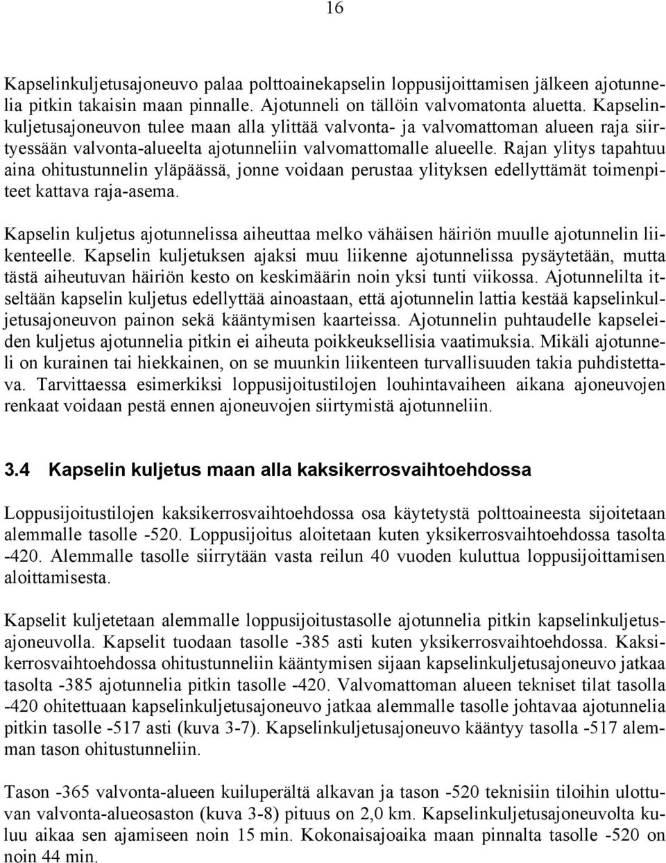 Rajan ylitys tapahtuu aina ohitustunnelin yläpäässä, jonne voidaan perustaa ylityksen edellyttämät toimenpiteet kattava raja-asema.