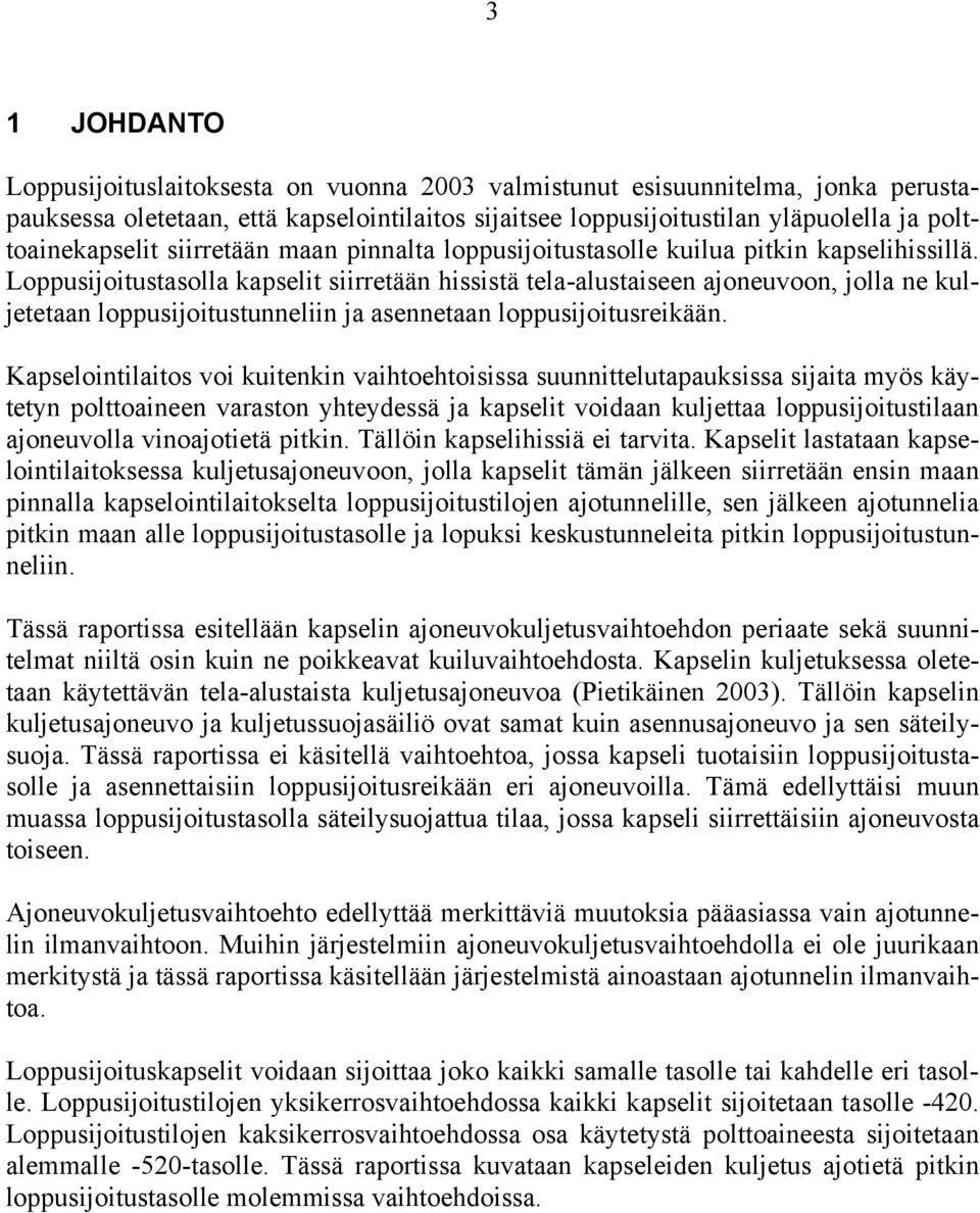 Loppusijoitustasolla kapselit siirretään hissistä tela-alustaiseen ajoneuvoon, jolla ne kuljetetaan loppusijoitustunneliin ja asennetaan loppusijoitusreikään.