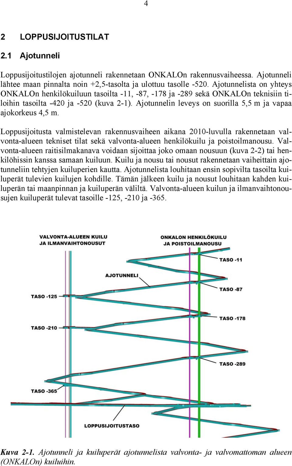 Ajotunnelin leveys on suorilla 5,5 m ja vapaa ajokorkeus 4,5 m.