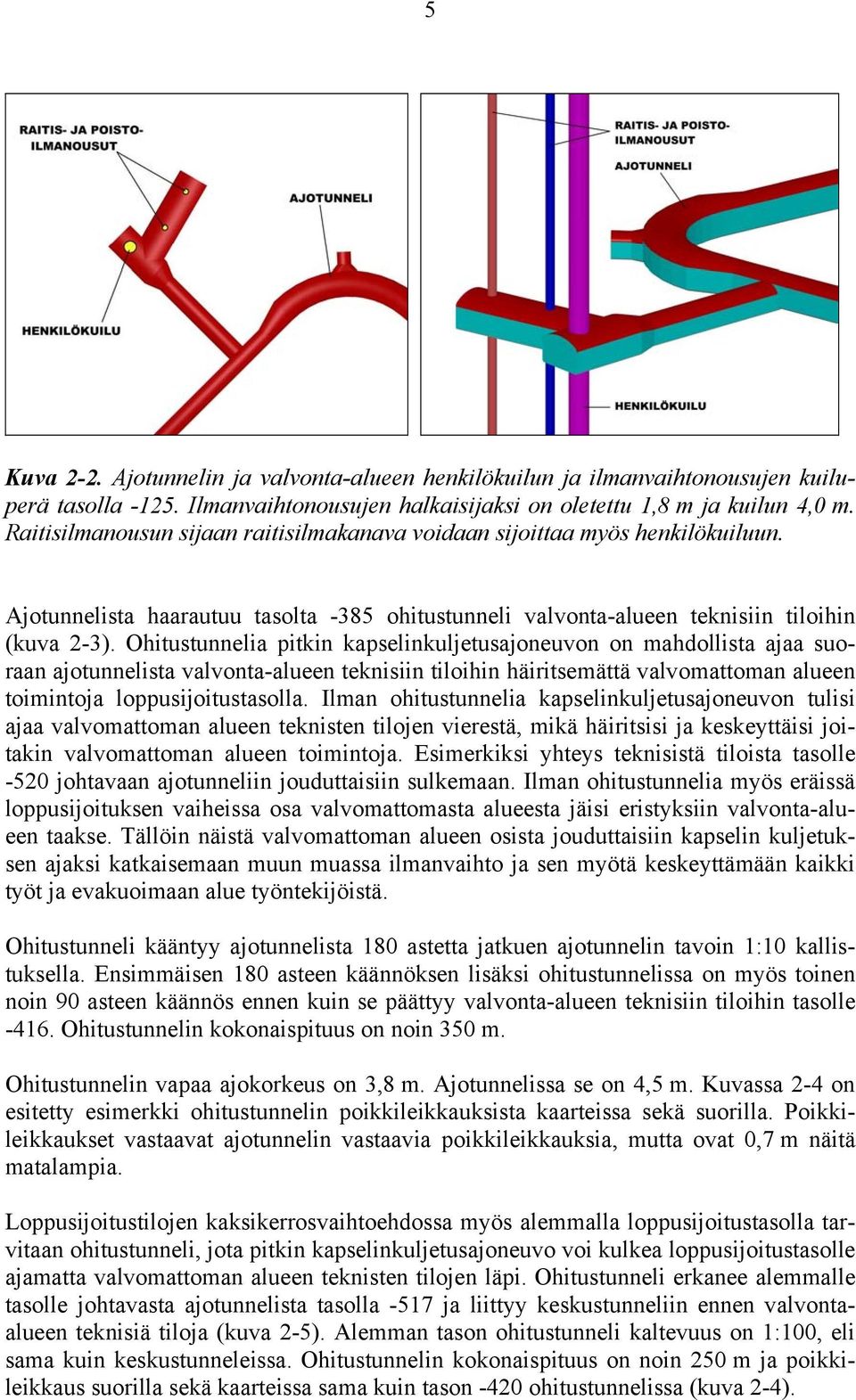 Ohitustunnelia pitkin kapselinkuljetusajoneuvon on mahdollista ajaa suoraan ajotunnelista valvonta-alueen teknisiin tiloihin häiritsemättä valvomattoman alueen toimintoja loppusijoitustasolla.