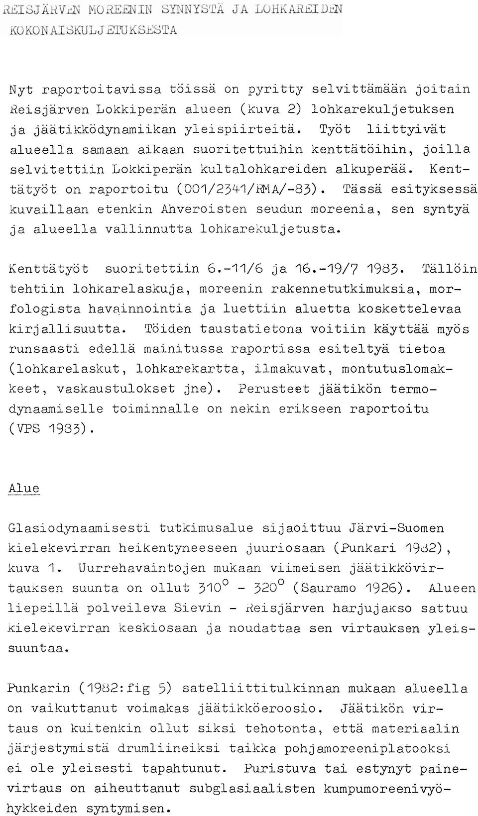 Tässä esity~sessa kuvaillaan etenkin Ahveroisten seudun moreenia, sen syntyä ja alueella vallinnutta lohkarehul jetusta. Kenttätyöt suoritettiin 6.-11/6 ja 16.-19/7 1983.