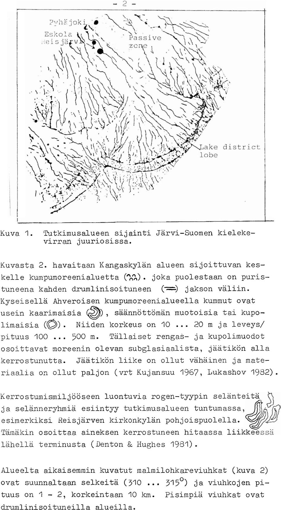 Niiden korkeus on 10... 20 m pituus 100... 500 m. ja leveys/ Tällaiset rengas- ja kupolimuodot osoittavat rnoreenin olevan subglasiaalista, jäätikön alla kerrostunutta.