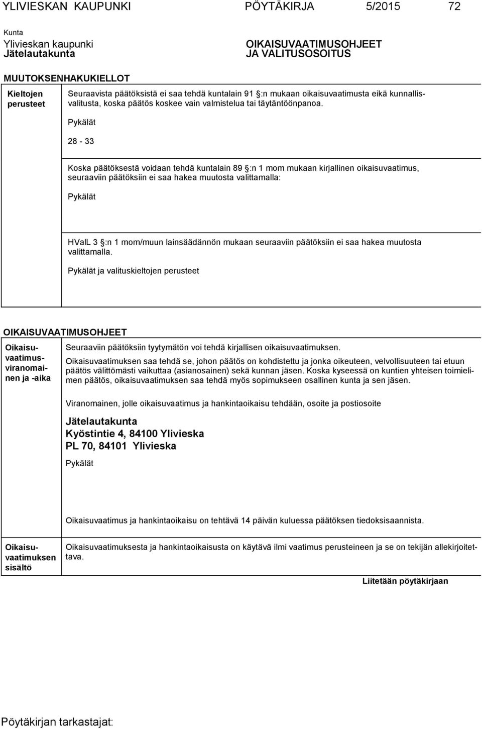 Pykälät 28-33 Koska päätöksestä voidaan tehdä kuntalain 89 :n 1 mom mukaan kirjallinen oikaisuvaatimus, seuraa viin päätök siin ei saa hakea muutosta valittamalla: Pykälät HValL 3 :n 1 mom/muun