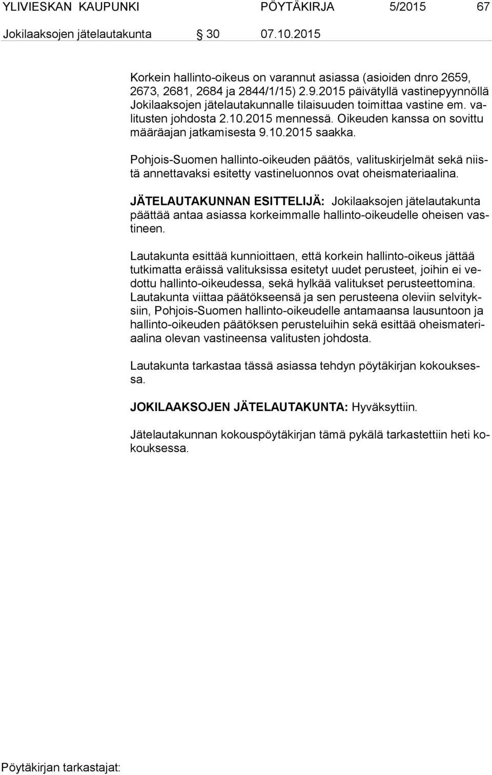 Oikeuden kanssa on sovittu mää rä ajan jatkamisesta 9.10.2015 saakka. Pohjois-Suomen hallinto-oikeuden päätös, valituskirjelmät sekä niistä annettavaksi esitetty vastineluonnos ovat oheismateriaalina.
