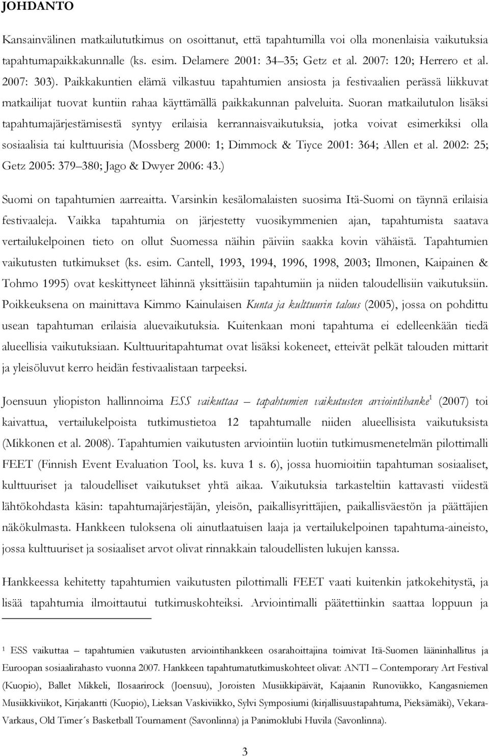 Suoran matkailutulon lisäksi tapahtumajärjestämisestä syntyy erilaisia kerrannaisvaikutuksia, jotka voivat esimerkiksi olla sosiaalisia tai kulttuurisia (Mossberg 2000: 1; Dimmock & Tiyce 2001: 364;