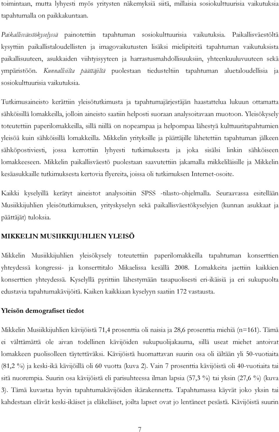 Paikallisväestöltä kysyttiin paikallistaloudellisten ja imagovaikutusten lisäksi mielipiteitä tapahtuman vaikutuksista paikallisuuteen, asukkaiden viihtyisyyteen ja harrastusmahdollisuuksiin,