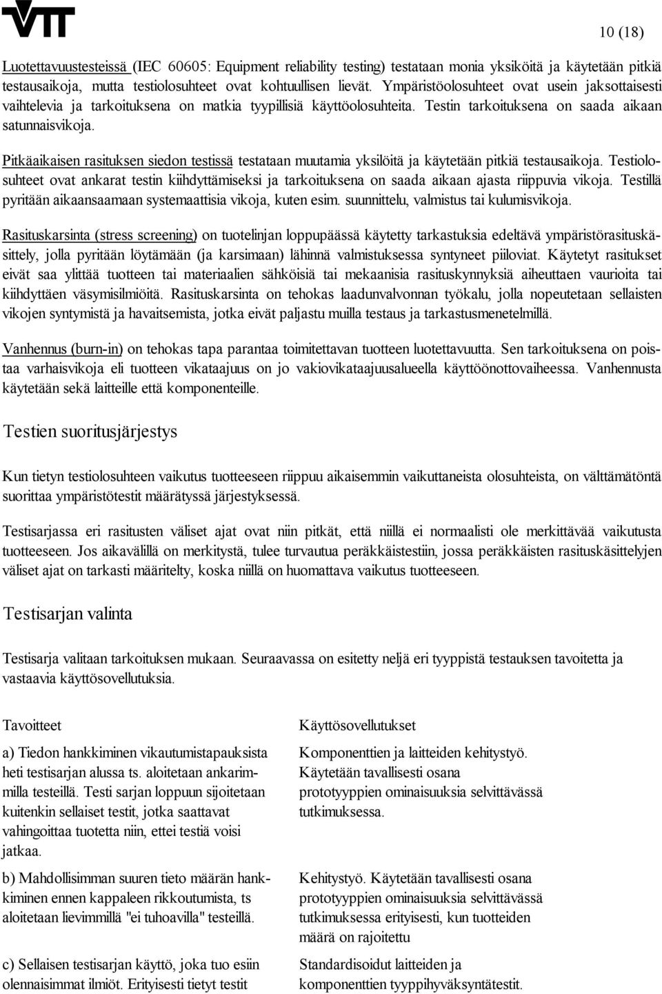 Pitkäaikaisen rasituksen siedon testissä testataan muutamia yksilöitä ja käytetään pitkiä testausaikoja.