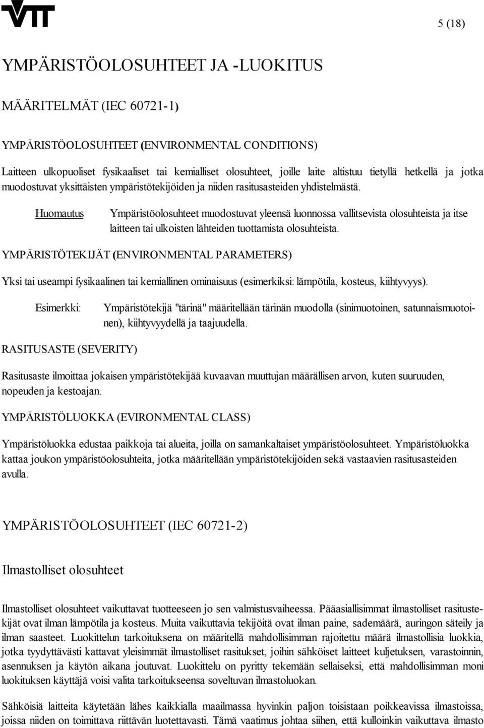 Huomautus Ympäristöolosuhteet muodostuvat yleensä luonnossa vallitsevista olosuhteista ja itse laitteen tai ulkoisten lähteiden tuottamista olosuhteista.