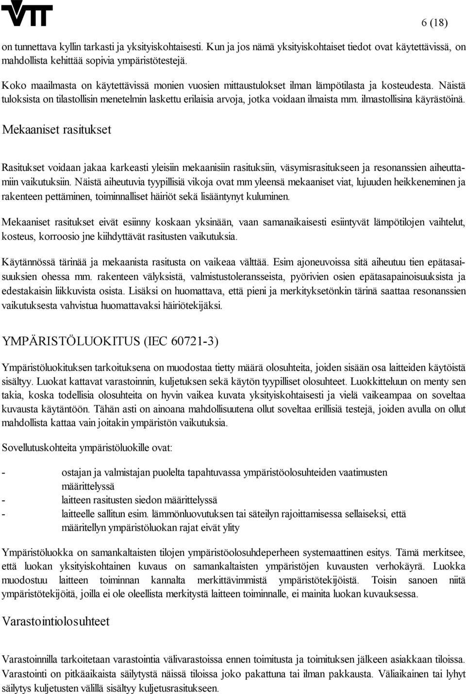 ilmastollisina käyrästöinä. Mekaaniset rasitukset Rasitukset voidaan jakaa karkeasti yleisiin mekaanisiin rasituksiin, väsymisrasitukseen ja resonanssien aiheuttamiin vaikutuksiin.