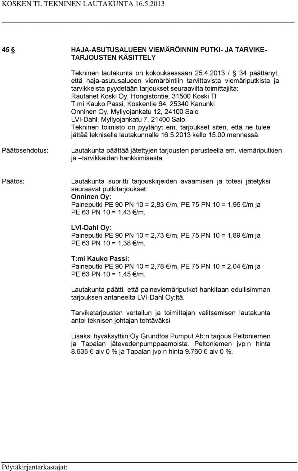 12, 24100 Salo LVI-Dahl, Myllyojankatu 7, 21400 Salo. Tekninen toimisto on pyytänyt em. tarjoukset siten, että ne tulee jättää tekniselle lautakunnalle 16.5.2013 kello 15.00 mennessä.