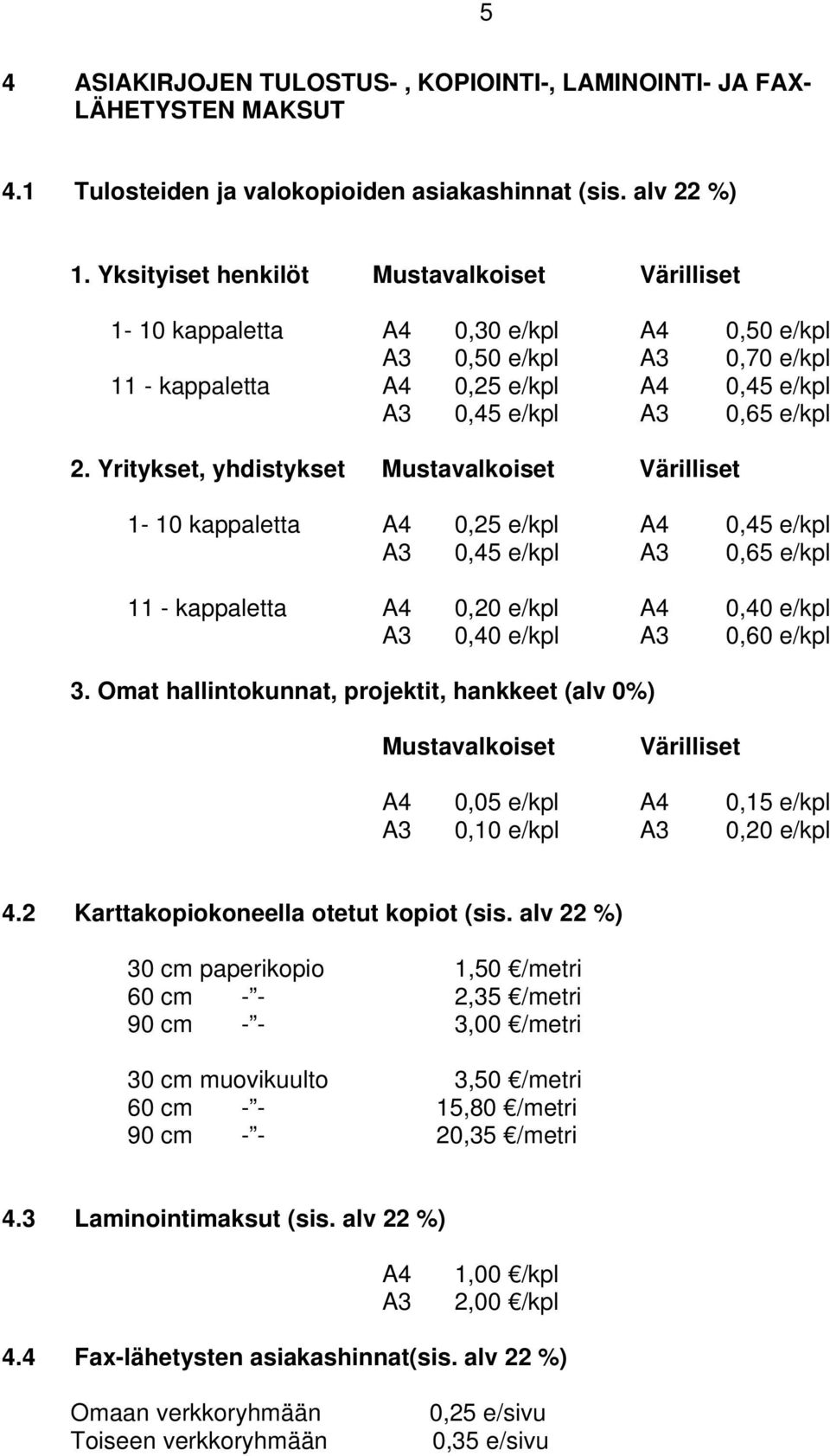 Yritykset, yhdistykset Mustavalkoiset Värilliset 1-10 kappaletta A4 0,25 e/kpl A4 0,45 e/kpl A3 0,45 e/kpl A3 0,65 e/kpl 11 - kappaletta A4 0,20 e/kpl A4 0,40 e/kpl A3 0,40 e/kpl A3 0,60 e/kpl 3.